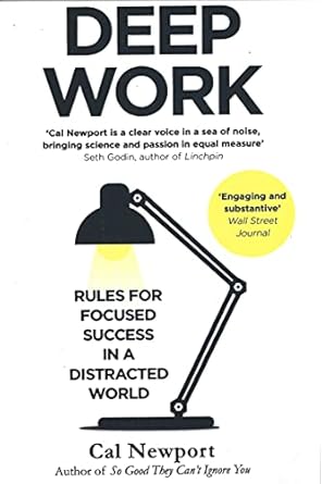 DEEP WORK: RULES FOR FOCUSED SUCCESS IN A DISTRACTED WORLD