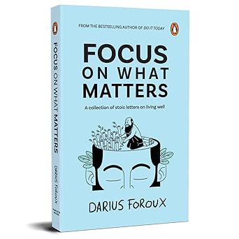 Focus on What Matters: A Collection of Stoic Letters on Living Well