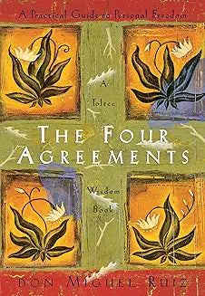 THE Four Agreements by Don Miguel Ruiz | A Practical Guide to Personal Freedom, Wisdom & Inner Peace | Embrace Powerful Life Lessons for Happiness & Success